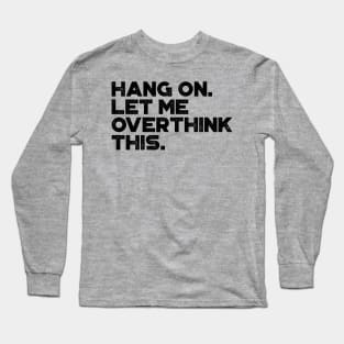 Hang On Let Me Overthink This Funny Long Sleeve T-Shirt